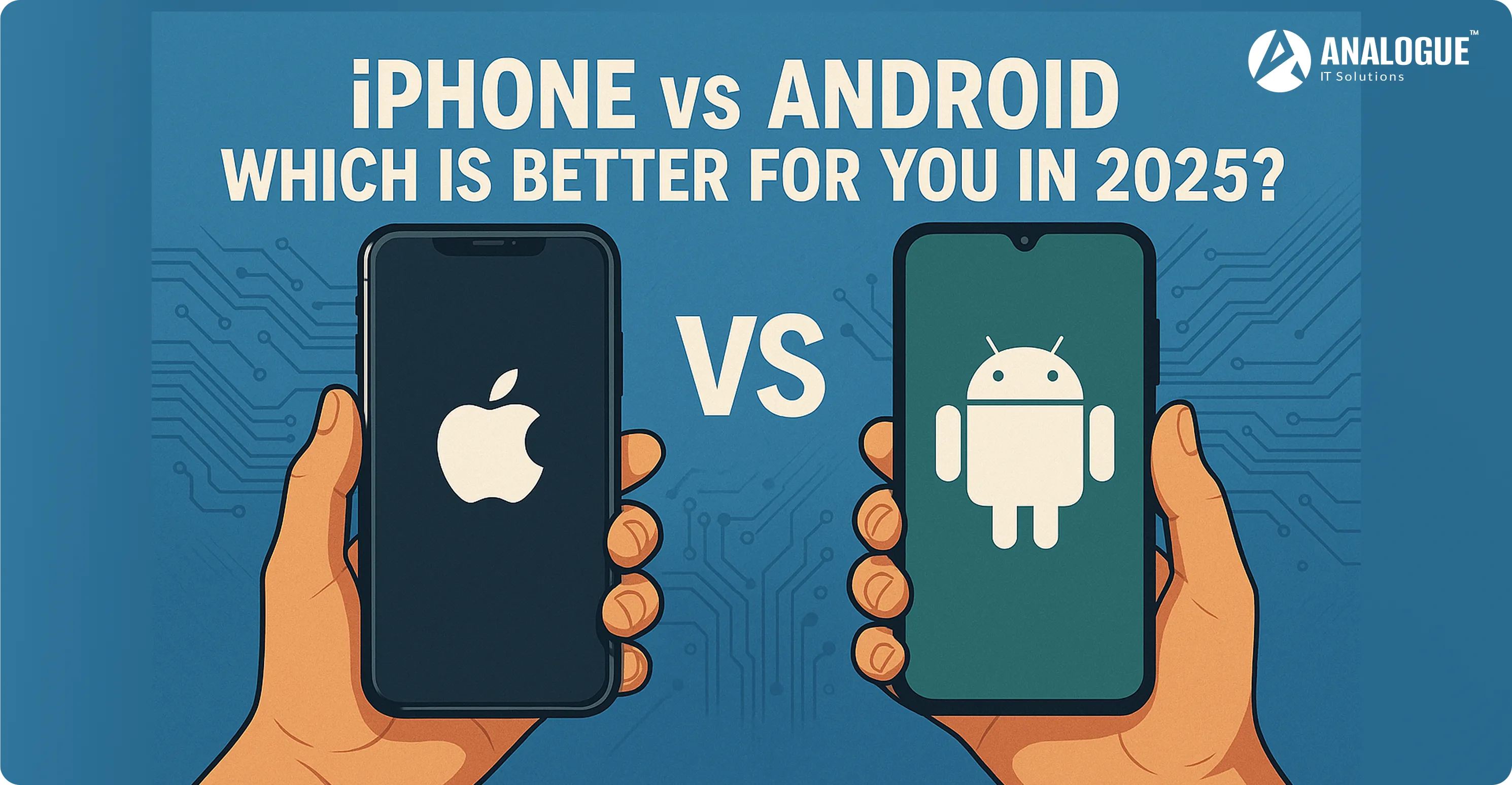iPhone vs Android: Which is Better for You in 2025?